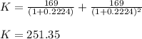 K=\frac{169}{(1+0.2224)} +\frac{169}{(1+0.2224)^{2}}\\\\K=251.35
