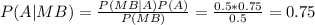 P(A|MB) = \frac{P(MB|A)P(A)}{P(MB)} = \frac{0.5*0.75}{0.5} = 0.75
