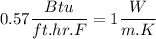 0.57\dfrac{Btu}{ft.hr.F}=1 \dfrac{W}{m.K}
