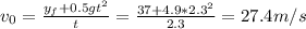 v_0=\frac{y_f+0.5gt^2}{t}=\frac{37+4.9*2.3^2}{2.3}=27.4m/s