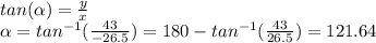 tan(\alpha) = \frac{y}{x} \\\alpha = tan^{-1}(\frac{43}{-26.5})= 180 - tan^{-1}(\frac{43}{26.5}) = 121.64