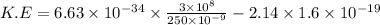 K.E=6.63\times 10^{-34}\times \frac{3\times 10^{8}}{250\times 10^{-9}}-2.14\times 1.6\times 10^{-19}