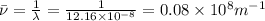 \bar {\nu}=\frac{1}{\lambda}=\frac{1}{12.16\times 10^{-8}}=0.08\times 10^{8}m^{-1}