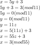 x=5y+3\\5y+3=3(mod 11)\\5y=0(mod 11)\\y=0 (mod 11)\\y=11z\\x=5(11z)+3\\x=55z + 3\\x=3(mod 55)\\