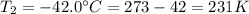 T_{2}= -42.0^{\circ}C=273-42=231 K