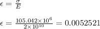 \epsilon =\frac{\sigma }{E}\\\\\epsilon =\frac{105.042\times 10^{6}}{2\times 10^{10}}=0.0052521