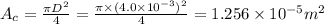 A_{c} = \frac{\pi D^{2}}{4} = \frac{\pi\times (4.0\times 10^{- 3})^{2}}{4} = 1.256\times 10^{- 5} m^{2}