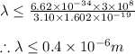 \lambda\leq \frac{6.62\times 10^{-34}\times 3\times 10^{8}}{3.10\times 1.602\times 10^{-19}}\\\\\therefore \lambda\leq 0.4\times 10^{-6}m
