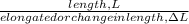 \frac{length, L}{elongated or change in length, \Delta L}
