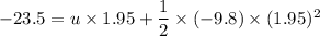 -23.5=u\times1.95+\dfrac{1}{2}\times(-9.8)\times(1.95)^2