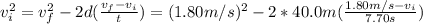 v_{i}^{2} = v_{f}^{2} - 2d(\frac{v_{f} - v_{i}}{t}) = (1.80 m/s)^{2} - 2*40.0 m(\frac{1.80 m/s - v_{i}}{7.70 s})