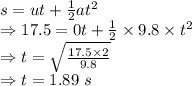 s=ut+\frac{1}{2}at^2\\\Rightarrow 17.5=0t+\frac{1}{2}\times 9.8\times t^2\\\Rightarrow t=\sqrt{\frac{17.5\times 2}{9.8}}\\\Rightarrow t=1.89\ s