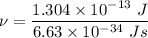\nu=\dfrac{1.304\times 10^{-13}\ J}{6.63\times 10^{-34}\ Js}