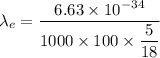 \lambda_{e}=\dfrac{6.63\times10^{-34}}{1000\times100\times\dfrac{5}{18}}