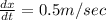 \frac{dx}{dt}=0.5m/sec