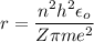 r=\dfrac{n^2h^2\epsilon_o}{Z\pi me^2}