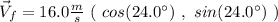 \vec{V}_f = 16.0 \frac{m}{s} \ ( \ cos(24.0 \°) \ , \ sin (24.0 \°) \ )