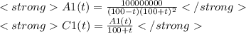 A1(t)=\frac{100000000}{(100-t)(100+t)^{2} } \\C1(t)=\frac{A1(t)}{100+t}