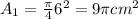 A_1=\frac{\pi }{4}6^2=9\pi cm^2