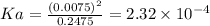 Ka = \frac{(0.0075)^2}{0.2475} =2.32 \times 10^{-4}
