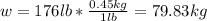 w=176lb* \frac{0.45kg}{1lb}=79.83kg