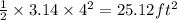 \frac{1}{2}\times 3.14\times 4^2=25.12ft^2