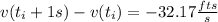 v(t_i + 1 s) - v(t_i) =  - 32.17 \frac{fts}{s}