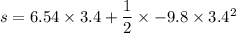 s = 6.54\times 3.4 + \dfrac{1}{2}\times -9.8 \times 3.4^2