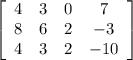 \left[\begin{array}{cccc}4&3&0&7\\8&6&2&-3\\4&3&2&-10\end{array}\right]