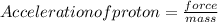 Acceleration of proton = \frac{force}{mass}
