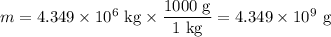 m = 4.349 \times 10^{6}\text{ kg} \times \dfrac{\text{1000 g}}{\text{1 kg}} = 4.349 \times 10^{9}\text{ g}