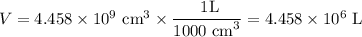 V = 4.458 \times 10^{9}\text{ cm}^{3} \times \dfrac{\text{ 1L}}{\text{1000 cm}^{3}}= 4.458 \times 10^{6}\text{ L}