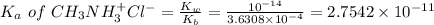 K_a\ of\ CH_3NH_3^+Cl^-=\frac {K_w}{K_b}=\frac {10^{-14}}{3.6308\times 10^{-4}}=2.7542\times 10^{-11}