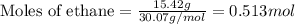 \text{Moles of ethane}=\frac{15.42g}{30.07g/mol}=0.513mol
