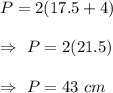 P=2(17.5+4)\\\\\Rightarrow\ P=2(21.5)\\\\\Rightarrow\ P=43\ cm