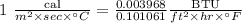 1\ \frac{\text{cal}}{m^2\times sec\times ^\circ C}=\frac{0.003968}{0.101061}\frac{\text{BTU}}{ft^2\times hr\times ^\circ F}