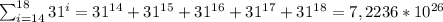 \[\sum_{i=14}^{18}31^{i} =31^{14}+31^{15} +31^{16}+31^{17}+31^{18}=7,2236*10^{26}     \\\]