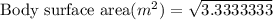 \text{Body surface area}( m^2)=\sqrt{3.3333333}