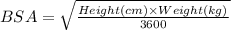 BSA=\sqrt{\frac{Height (cm)\times Weight(kg)}{3600}}