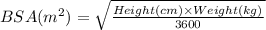 BSA(m^{2})=\sqrt{\frac{Height (cm)\times Weight(kg)}{3600}}