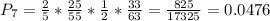 P_{7} = \frac{2}{5}*\frac{25}{55}*\frac{1}{2}*\frac{33}{63} = \frac{825}{17325} = 0.0476
