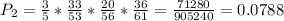 P_{2} = \frac{3}{5}*\frac{33}{53}*\frac{20}{56}*\frac{36}{61} = \frac{71280}{905240} = 0.0788