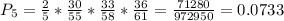 P_{5} = \frac{2}{5}*\frac{30}{55}*\frac{33}{58}*\frac{36}{61} = \frac{71280}{972950} = 0.0733