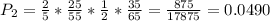 P_{2} = \frac{2}{5}*\frac{25}{55}*\frac{1}{2}*\frac{35}{65} = \frac{875}{17875} = 0.0490