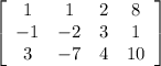 \left[\begin{array}{cccc}1&1&2&8\\-1&-2&3&1\\3&-7&4&10\end{array}\right]