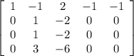 \left[\begin{array}{ccccc}1&-1&2&-1&-1\\0&1&-2&0&0\\0&1&-2&0&0\\0&3&-6&0&0\end{array}\right]
