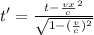 t' = \frac{t - \frac{vx}{c}^{2}}{\sqrt{1 - (\frac{v}{c})^{2}}}