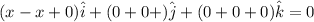 (x-x+0)\hat{i}+(0+0+)\hat{j}+(0+0+0)\hat{k}=0