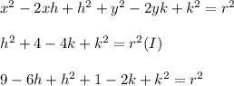 x^{2}-2xh+h^{2}+y^{2}-2yk+k^{2}=r^{2}\\\\h^{2}+4-4k+k^{2}=r^{2} (I)\\\\9-6h+h^{2}+1-2k+k^{2}=r^{2}