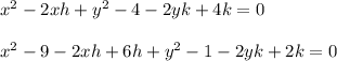 x^{2}-2xh+y^{2}-4-2yk+4k=0\\\\x^{2}-9-2xh+6h+y^{2}-1-2yk+2k=0